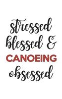 Stressed Blessed and Canoeing Obsessed Canoeing Lover Canoeing Obsessed Notebook A beautiful