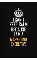 I Can't Keep Calm Because I Am A Marketing Executive: Motivational Career Pride Quote 6x9 Blank Lined Job Inspirational Notebook Journal