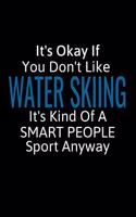 It's Okay If You Don't Like Water Skiing: Water Skiing Gifts To Write In For Women & Men, Inspirational Blank Small Lined Sports Journal