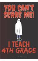 You Can't Scare Me! I Teach 4th Grade: Teachers Journal - 6" x 9" 100 Lined Pages