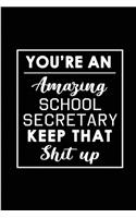 You're An Amazing School Secretary. Keep That Shit Up.: Blank Lined Funny School Secretary Journal Notebook Diary - Perfect Gag Birthday, Appreciation, Thanksgiving, Christmas or any special occasion Gift