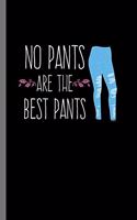 No pants are the best pants: Funny Leggings Shorts Dresses Pants Free No Pants Are The Best Pants Gift (6"x9") Lined notebook Journal to write in