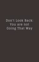 Don't Look Back. You're Not Going That Way: Blank Lined Composition Notebook, Planner & Journals to write in for women or man - Happiness Motivational and Inspirational Gift