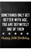 Somethings Only Get Better With Age You Are Definitely One Of Them Happy 30th Birthday