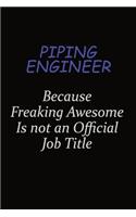 Piping Engineer Because Freaking Awesome Is Not An Official Job Title: Career journal, notebook and writing journal for encouraging men, women and kids. A framework for building your career.