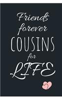 Friends forever cousins for LIFE: Funny Gift Notebook, Journal Gift, Diary, Doodle Gift or Notebook - 6 x 9 Compact Size- 80 Blank Lined Pages, Gift or Present