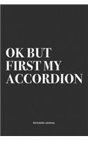 Ok But First My Accordion: A 6x9 Inch Notebook Journal Diary With A Bold Text Font Slogan On A Matte Cover and 120 Blank Lined Pages Makes A Great Alternative To A Card