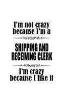 I'm Not Crazy Because I'm A Shipping And Receiving Clerk I'm Crazy Because I like It: New Shipping And Receiving Clerk Notebook, Shipping And Receiving Assistant Journal Gift, Diary, Doodle Gift or Notebook - 6 x 9 Compact Size, 109 B