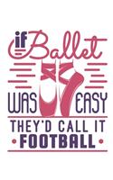 If Ballet Was Easy They'd Call It Football: Ballet Dancer Notebook, Blank Paperback Composition Book to write in, Ballet Gift, 150 pages, college ruled