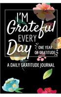 I'm Grateful Every Day - One Year of Gratitude: Daily Gratitude Journal - 52 Weeks of Gratitude - 5 Minutes A Day - Floral Design