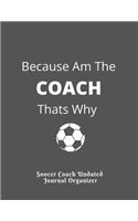 Soocer Coach Undated Journal Organizer Because Am The COACH Thats Why: Appreciation gifts High IQ Planner For Coaches For Best Results. Retirement Gifts Holiday Present for Coaches
