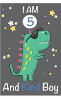 I am 5 and Kind Boy: Dinosaur Journal, My Dinosaur Book A Happy Birthday 5 Years Old Dinosaur Activity Journal Notebook for Kids, 5 Year Old Birthday Gift for Boys! Birt