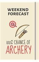 Weekend Forecast: 100% Chance Of Archery: Funny Novelty Archery Gift For Men or Women - Lined Journal or Notebook