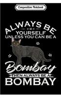 Composition Notebook: Always Be Yourself Unless You Can Be A Bombay Cat Funny Gift Journal/Notebook Blank Lined Ruled 6x9 100 Pages