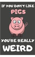 If You Don't Like Pigs You're Really Weird: Pig Gifts for Pig Lovers - Blank Lined Journal Notebook Diary to Write in