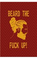 Beard The Fuck Up!