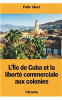 L'Île de Cuba et la liberté commerciale aux colonies