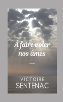 A Faire Voler Nos Âmes