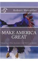 Make America Great: Creating A New Economic and Political System