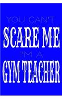 You Can't Scare Me I'm A Gym Teacher: Gym Teacher Journal 6x9 100 sheet journal for Gym Teachers funny notebook