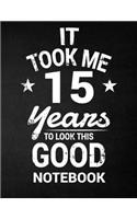 It Took Me 15 Years To Look This Good Notebook: 15th Birthday Gift - Blank Line Composition Notebook and Birthday Journal for 15 Year Old, Black Notebook Gift, Funny Birthday Quote (8.5 x 11 - 110