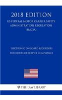 Electronic On-Board Recorders for Hours-of-Service Compliance (US Federal Motor Carrier Safety Administration Regulation) (FMCSA) (2018 Edition)