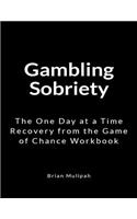 Gambling Sobriety: The One Day at a Time Recovery from the Game of Chance Workbook