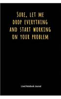 Sure Let Me Drop Everything and Start Working on Your Problem: Lined Journal Notebook(14 Funny Office Work Desk Humor Journaling)