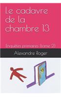 Le Cadavre de la Chambre 13: EnquÃªtes Primaires (Tome 2)