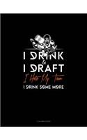 I Drink, I Draft, I Hate My Team, I Drink Some More: 3 Column Ledger(859 3 Column Ledger)