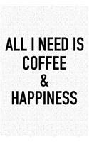 All I Need Is Coffee and Happiness: A 6x9 Inch Matte Softcover Journal Notebook with 120 Blank Lined Pages and a Funny Caffeine Loving Cover Slogan