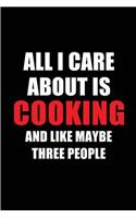 All I Care about Is Cooking and Like Maybe Three People: Blank Lined 6x9 Cooking Passion and Hobby Journal/Notebooks for Passionate People or as Gift for the Ones Who Eat, Sleep and Live It Forever.