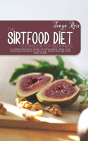 The Sirtfood Diet Cookbook For Beginners: A Comprehensive Guide To Affordable, Easy And Delicious Recipes To Burn Fat, Boost Energy And Feel Great