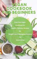 Vegan Cookbook for Beginners: fuss free vegan cookbook for healthy delicous recipes of fuss free vegan for weight loss manging diabtes of good living