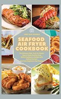 Seafood Air Fryer Cookbook: The Ultimate High-Tech Yet Simple Way to Enjoy Healthy Food While Staying on a Budget with Seafood Recipes that Even Beginners Can Prepare