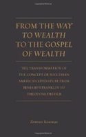 From the Way to Wealth to the Gospel of Wealth: The Transformation of the Concept of Success in American Literature from Benjamin Franklin to Theodore Dreiser