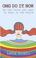 OMG Do It Now: Be the Voice You Want to Hear in the World