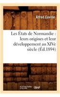 Les États de Normandie: Leurs Origines Et Leur Développement Au Xive Siècle (Éd.1894)