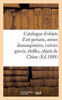 Catalogue d'Objets d'Art Persans, Armes Damasquinées, Cuivres Gravés, Étoffes: Objets de Chine Et Du Japon