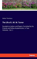 The Life of J. M. W. Turner: founded on Letters and Papers, furnished by his Friends and Fellow Academicians, in Two Volumes - Vol. 1