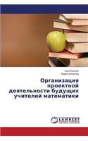 Organizatsiya proektnoy deyatel'nosti budushchikh uchiteley matematiki