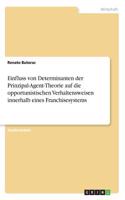 Einfluss von Determinanten der Prinzipal-Agent-Theorie auf die opportunistischen Verhaltensweisen innerhalb eines Franchisesystems