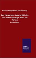 Des Markgrafen Ludwig Wilhelm von Baden Feldzüge wider die Türken