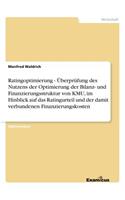 Ratingoptimierung - Überprüfung des Nutzens der Optimierung der Bilanz- und Finanzierungsstruktur von KMU, im Hinblick auf das Ratingurteil und der damit verbundenen Finanzierungskosten