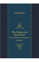 The Ringwood Discourses Or, Sermons on Various Subjects