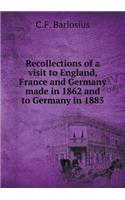 Recollections of a Visit to England, France and Germany Made in 1862 and to Germany in 1885