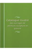 Catalogue illustré des ouvrages de peinture, sculpture et gravure