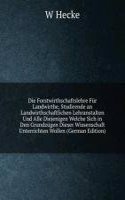 Die Forstwirthschaftslehre Fur Landwirthe, Studirende an Landwirthschaftlichen Lehranstalten Und Alle Diejenigen Welche Sich in Den Grundzugen Dieser Wissenschaft Unterrichten Wollen (German Edition)
