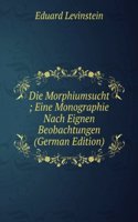 Die Morphiumsucht ; Eine Monographie Nach Eignen Beobachtungen (German Edition)