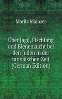 Uber Jagd, Fischfang und Bienenzucht bei den Juden in der tannaischen Zeit (German Edition)